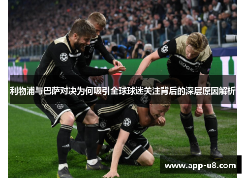 利物浦与巴萨对决为何吸引全球球迷关注背后的深层原因解析