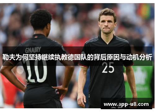 勒夫为何坚持继续执教德国队的背后原因与动机分析